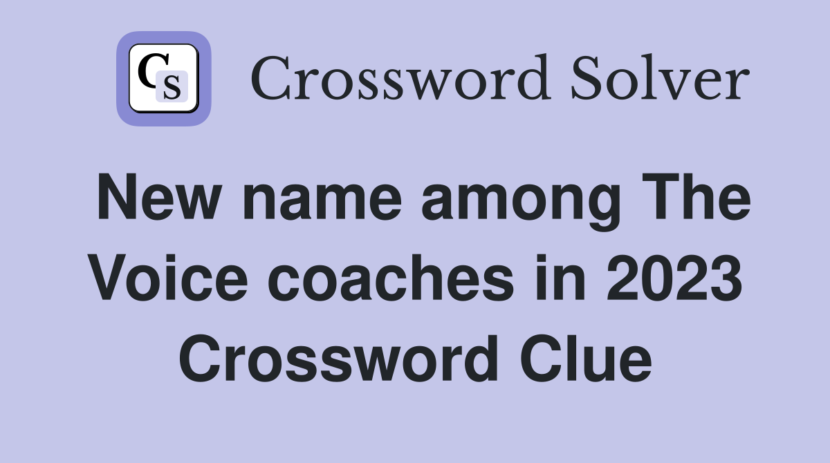 New name among The Voice coaches in 2023 Crossword Clue Answers